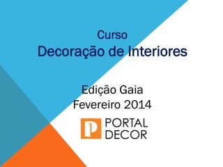 Curso
Decoração de Interiores
Edição Gaia
Fevereiro 2014
 