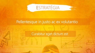 ESTRATÉGIA
Pellentesque in justo ac ex volutantio
Curabitur eget dictum est
 