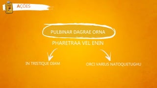 PULBINAR DAGRAE ORNA
PHARETRAA VEL ENIN
AÇÕES
IN TRISTIQUE DIAM ORCI VARIUS NATOQUETUGHU
 