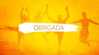 OBRIGADA
 