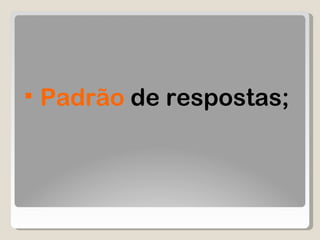 Padrão  de respostas; 