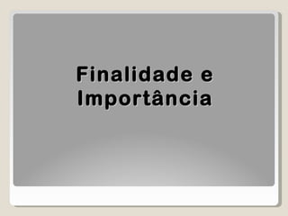 Finalidade e Importância 