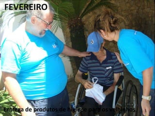FEVEREIRO
Entrega de produtos de higiene para os velhinhos
 
