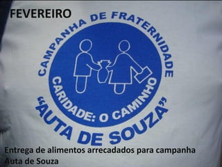 FEVEREIRO
Entrega de alimentos arrecadados para campanha
Auta de Souza
 