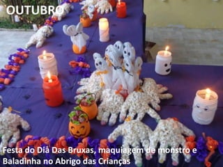 OUTUBRO
Festa do Dia Das Bruxas, maquiagem de monstro e
Baladinha no Abrigo das Crianças
 