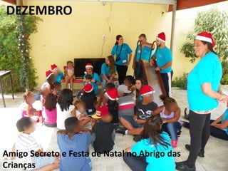 DEZEMBRO
Amigo Secreto e Festa de Natal no Abrigo das
Crianças
 