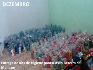 DEZEMBRO
Entrega de Kits de Higiene para o Asilo Bezerra de
Menezes
 