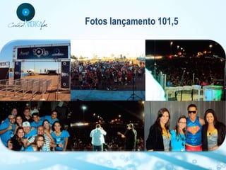 Fotos lançamento 101,5
 