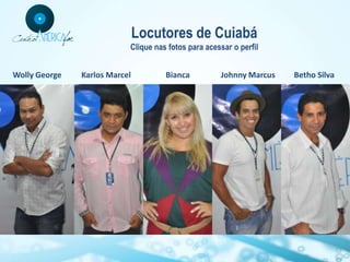 Locutores de Cuiabá
                           Clique nas fotos para acessar o perfil


Wolly George   Karlos Marcel         Bianca          Johnny Marcus   Betho Silva
 