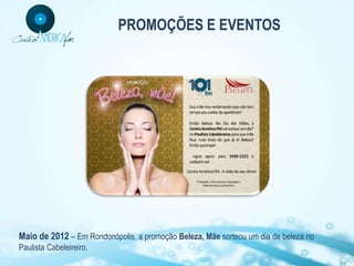 PROMOÇÕES E EVENTOS




Maio de 2012 – Em Rondonópolis, a promoção Beleza, Mãe sorteou um dia de beleza no
Paulista Cabeleireiro.
 