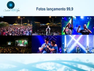 Fotos lançamento 99,9

 