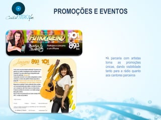 PROMOÇÕES E EVENTOS

•A parceria com artistas
torna
as
promoções
únicas, dando visibilidade
tanto para a rádio quanto
aos cantores parceiros

 