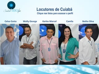 Locutores de Cuiabá
Clique nas fotos para acessar o perfil
Celso Costa

Wolly George

Karlos Marcel

Camila

Betho Silva

 