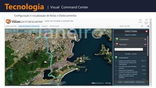 Configuração e visualização de Rotas e Deslocamentos
Tecnologia | Visual Command Center
 