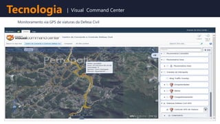 Monitoramento via GPS de viaturas da Defesa Civil
Tecnologia | Visual Command Center
 