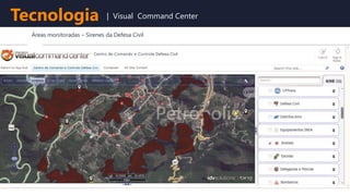Áreas monitoradas – Sirenes da Defesa Civil
Tecnologia | Visual Command Center
 