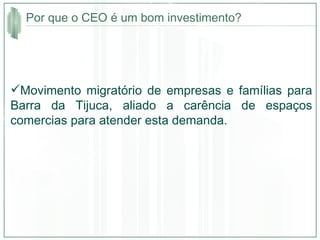 Movimento migratório de empresas e famílias para Barra da Tijuca, aliado a carência de espaços comercias para atender esta demanda. Por que o CEO é um bom investimento? 
