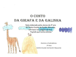 Texto elaborado pelos alunos do 2º ano
do Centro Escolar de Ourém Nascente,
com base nas imagens do livro:
“A girafa que comia estrelas.”

 
