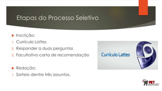 Etapas do Processo Seletivo
 Inscrição:
1. Currículo Lattes
2. Responder a duas perguntas
3. Facultativo carta de recomendação
 Redação:
1. Sorteio dentre três assuntos.
 
