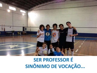 SER PROFESSOR É
SINÔNIMO DE VOCAÇÃO...

 