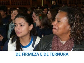 DE FIRMEZA E DE TERNURA

 