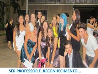 SER PROFESSOR É RECONHECIMENTO...

 