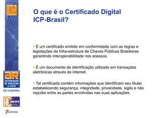  É um certificado emitido em conformidade com as regras e
legislações da Infra-estrutura de Chaves Públicas Brasileiras
g...