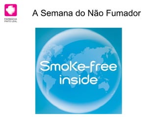 A Semana do Não Fumador –  Avaliar o  nível de dependência –  Determinar o CO  no ar expirado –  Acordar um  plano  com o fumador –  Marcar data  para deixar de fumar –  Dispensar  produtos de suporte  à cessação tabágica –  Fornecer toda a  informação  necessária –  Acompanhar o utente  durante o processo –  Referenciar ao médico, quando necessário 