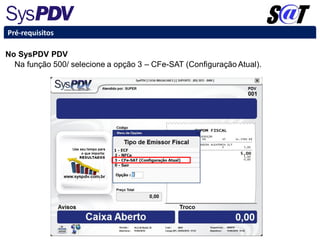 No SysPDV PDV
Na função 500/ selecione a opção 3 – CFe-SAT (Configuração Atual).
Pré-requisitos
 