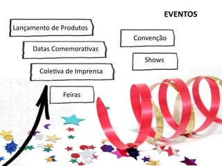 EVENTOS
Lançamento de Produtos
                             Convenção
     Datas ComemoraDvas
                                Shows
       ColeDva de Imprensa


              Feiras
 