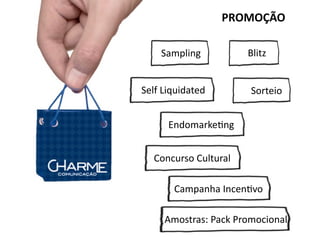 PROMOÇÃO

    Sampling          Blitz


Self Liquidated        Sorteio


      EndomarkeDng


  Concurso Cultural

       Campanha IncenDvo

     Amostras: Pack Promocional
 