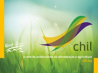 a rede de profissionais de alimentação e agricultura
                                             chil.org
 
