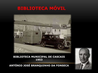 BIBLIOTECA MÓVIL
BIBLIOTECA MUNICIPAL DE CASCAIS
1953
ANTÓNIO JOSÉ BRANQUINHO DA FONSECA
 