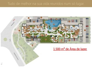 Tudo de melhor na sua vida reunidos num só lugar.
1.500 m² de Área de lazer.
 