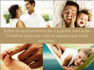 Todos os apartamentos de 3 quartos com suíte.
O melhor para sua vida no espaço que você
escolheu.
 