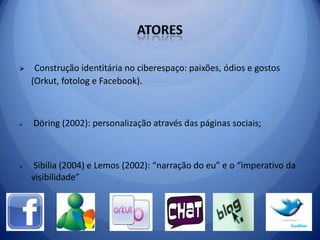 AtoresConstrução identitária no ciberespaço: paixões, ódios e gostos (Orkut, fotolog e Facebook).
