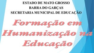ESTADO DE MATO GROSSO
BARRA DO GARÇAS
SECRETARIA MUNICIPAL DE EDUCAÇÃO
 