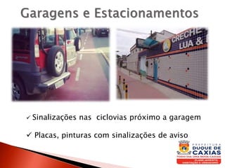  Sinalizações nas ciclovias próximo a garagem
 Placas, pinturas com sinalizações de aviso
 