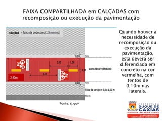 Quando houver a
necessidade de
recomposição ou
execução da
pavimentação,
esta deverá ser
diferenciada em
concreto na cor
vermelha, com
tentos de
0,10m nas
laterais.
Fonte: rj.gov
 