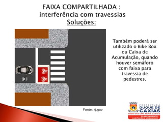 Também poderá ser
utilizado o Bike Box
ou Caixa de
Acumulação, quando
houver semáforo
com faixa para
travessia de
pedestres.
Fonte: rj.gov
 