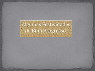 	. Algumas Festividades de Bom Progresso. 