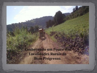 Conhecendo um Pouco das  Localidades Rurais de Bom Progresso.