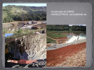 Construção da USINA HIDRELÉTRICA  na localidade de.