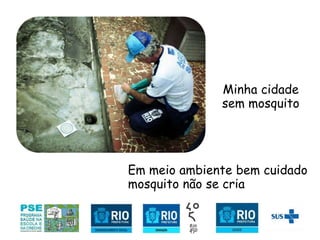S/
Em meio ambiente bem cuidado
mosquito não se cria
Minha cidade
sem mosquito
 