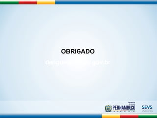 OBRIGADO 
dengue@saude.gov.br 
