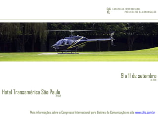 9 a 11 de setembro Hotel Transamérica São Paulo Brasil de 2010 Mais informações sobre o Congresso Internacional para Líderes da Comunicação no site  www.cilic.com.br   