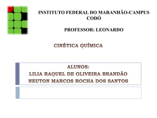 INSTITUTO FEDERAL DO MARANHÃO-CAMPUS
CODÓ
PROFESSOR: LEONARDO

 