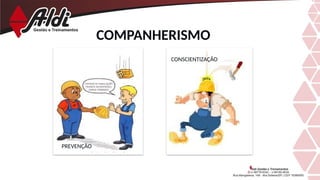 CONSCIENTIZAÇÃO
PREVENÇÃO
COMPANHERISMO
 
