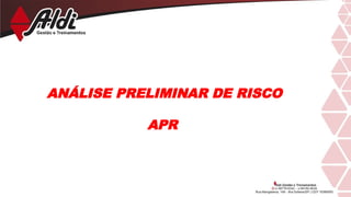 ANÁLISE PRELIMINAR DE RISCO
APR
 