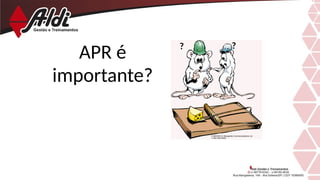 APR é
importante?
? ?
 